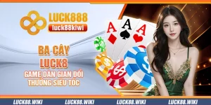 Ba cây Luck8 – Game dân gian đổi thưởng siêu tốc