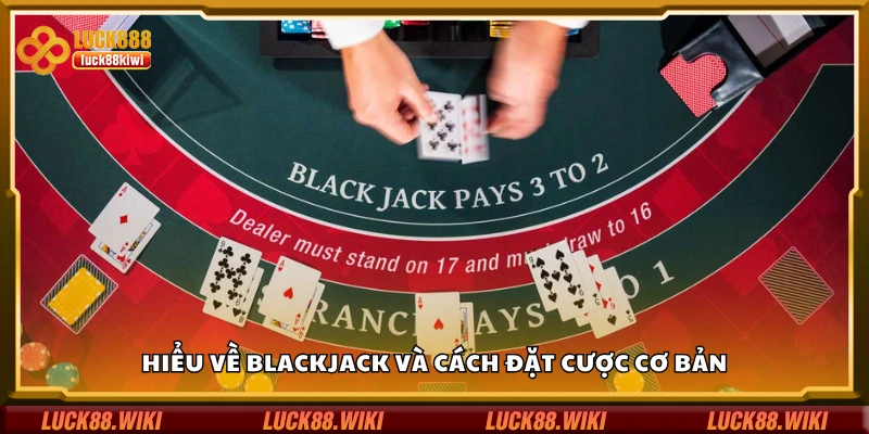 Hiểu về Blackjack và cách đặt cược cơ bản